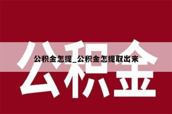 公积金怎提_公积金怎提取出来